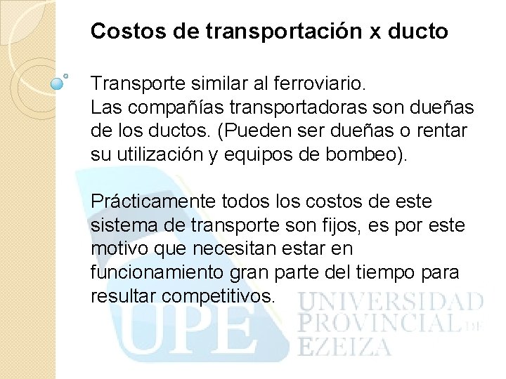 Costos de transportación x ducto Transporte similar al ferroviario. Las compañías transportadoras son dueñas