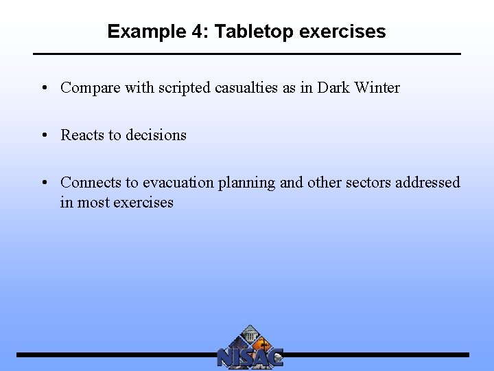 Example 4: Tabletop exercises • Compare with scripted casualties as in Dark Winter •