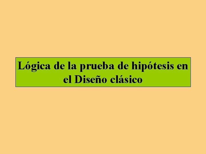 Lógica de la prueba de hipótesis en el Diseño clásico 