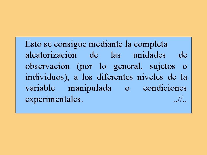 Esto se consigue mediante la completa aleatorización de las unidades de observación (por lo