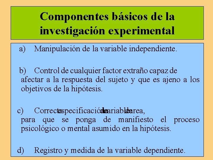 Componentes básicos de la investigación experimental a) Manipulación de la variable independiente. b) Control