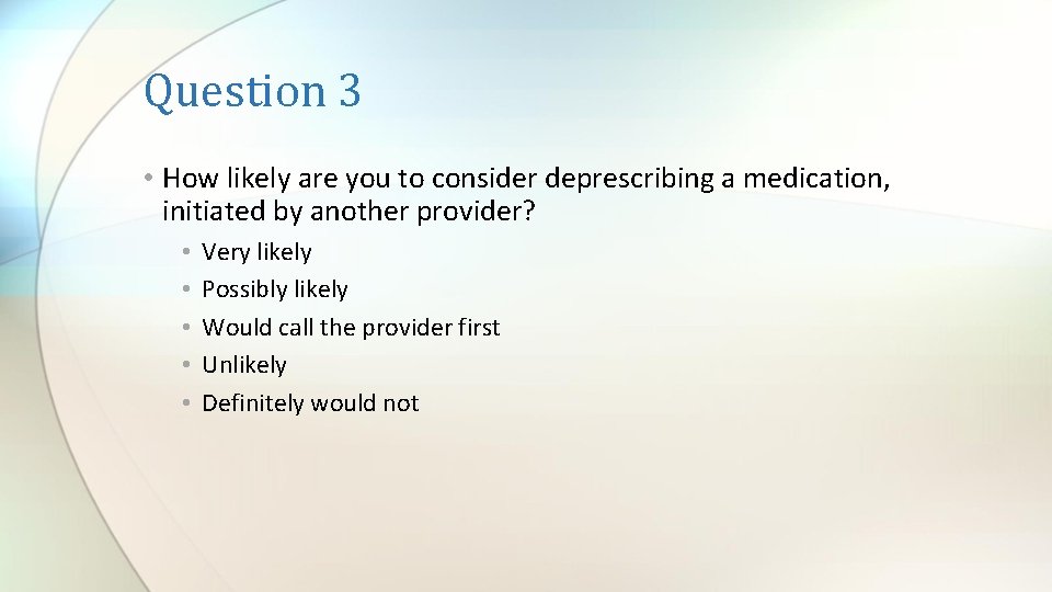 Question 3 • How likely are you to consider deprescribing a medication, initiated by
