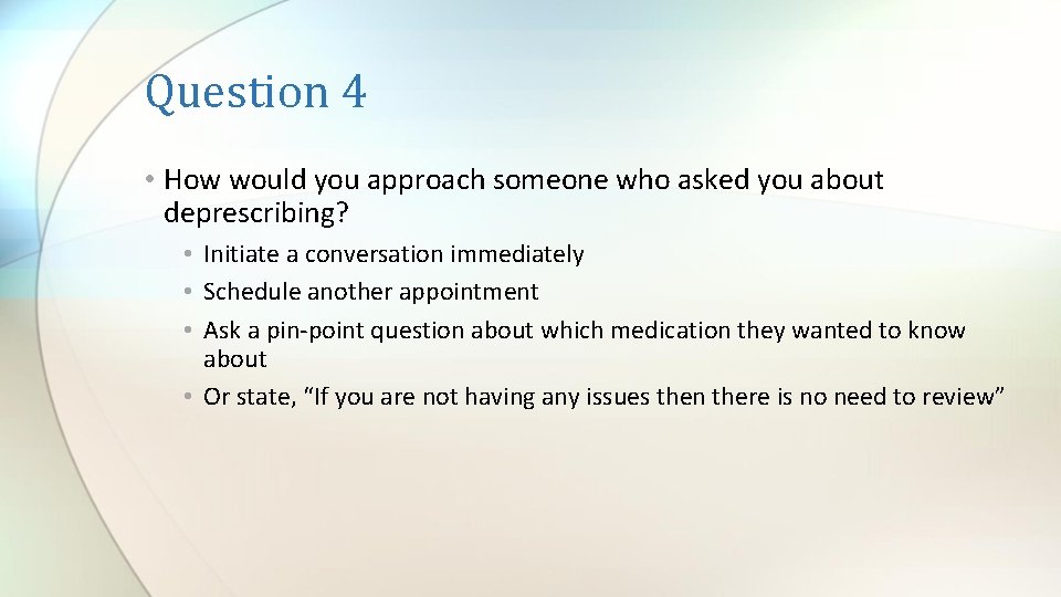 Question 4 • How would you approach someone who asked you about deprescribing? •