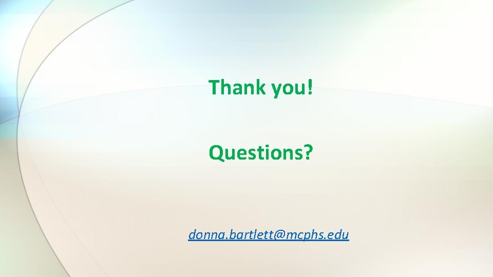 Thank you! Questions? donna. bartlett@mcphs. edu 