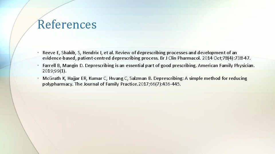 References • Reeve E, Shakib, S, Hendrix I, et al. Review of deprescribing processes
