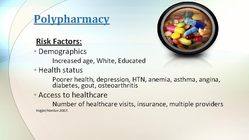 Polypharmacy Risk Factors: • Demographics Increased age, White, Educated • Health status Poorer health,