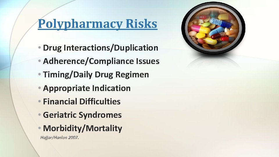 Polypharmacy Risks • Drug Interactions/Duplication • Adherence/Compliance Issues • Timing/Daily Drug Regimen • Appropriate