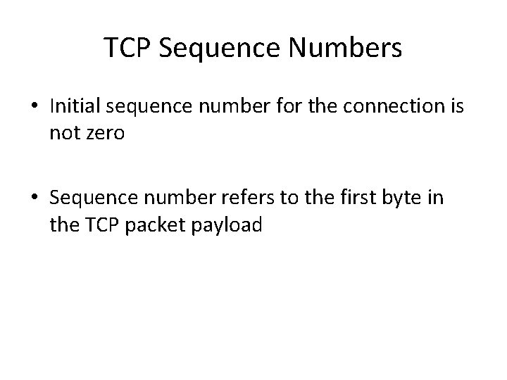 TCP Sequence Numbers • Initial sequence number for the connection is not zero •