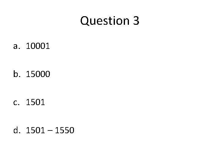 Question 3 a. 10001 b. 15000 c. 1501 d. 1501 – 1550 