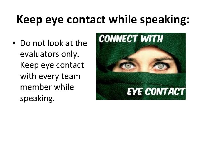 Keep eye contact while speaking: • Do not look at the evaluators only. Keep