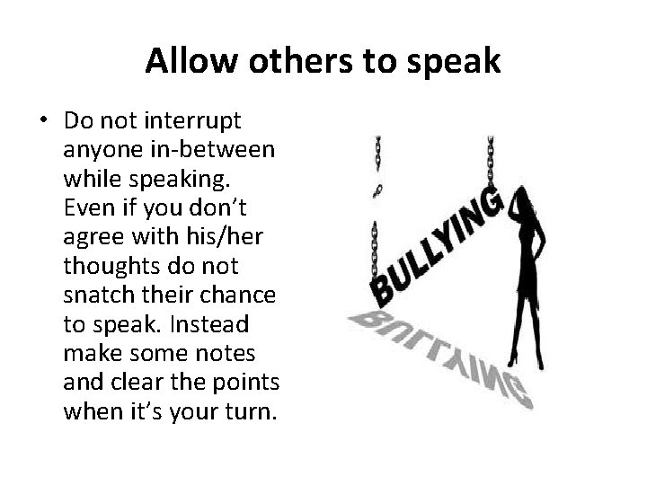 Allow others to speak • Do not interrupt anyone in-between while speaking. Even if