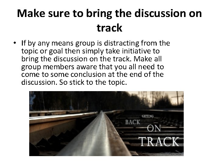 Make sure to bring the discussion on track • If by any means group