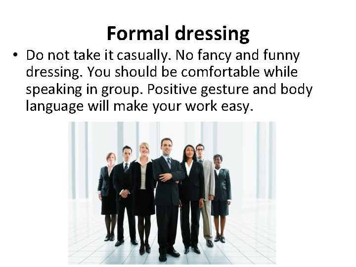 Formal dressing • Do not take it casually. No fancy and funny dressing. You