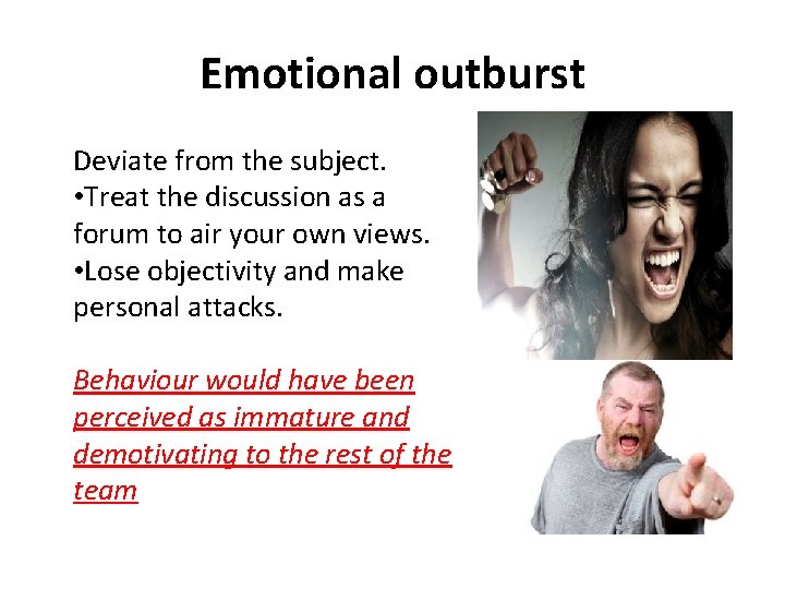 Emotional outburst Deviate from the subject. • Treat the discussion as a forum to