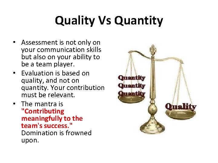 Quality Vs Quantity • Assessment is not only on your communication skills but also