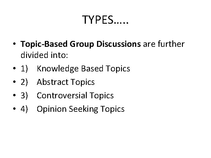 TYPES…. . • Topic-Based Group Discussions are further divided into: • 1) Knowledge Based