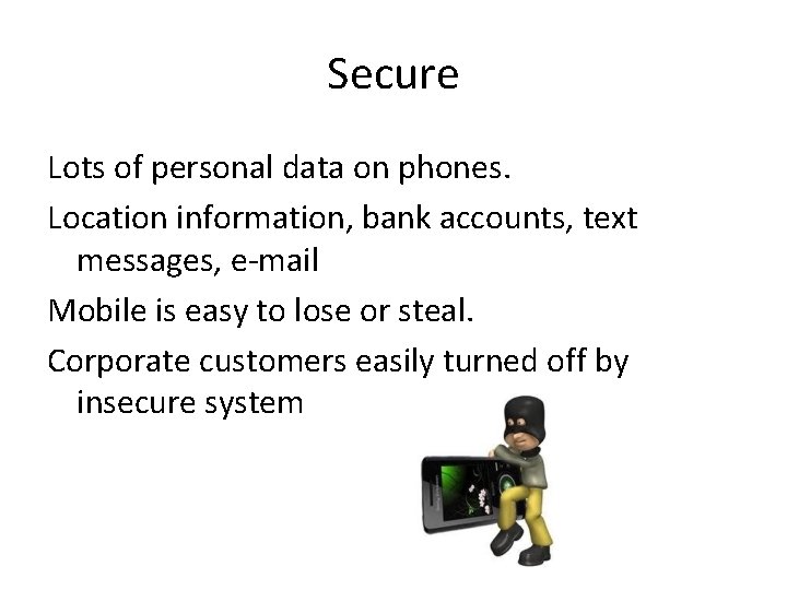 Secure Lots of personal data on phones. Location information, bank accounts, text messages, e-mail