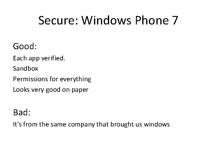 Secure: Windows Phone 7 Good: Each app verified. Sandbox Permissions for everything Looks very