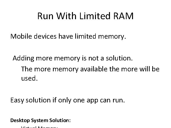 Run With Limited RAM Mobile devices have limited memory. Adding more memory is not