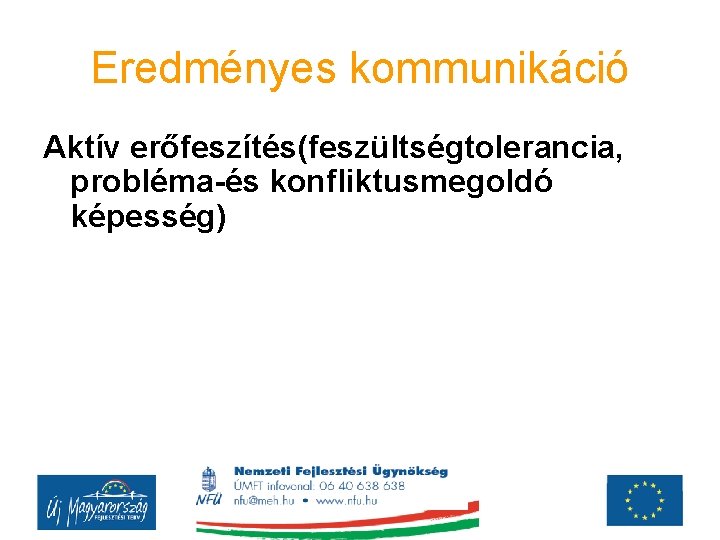 Eredményes kommunikáció Aktív erőfeszítés(feszültségtolerancia, probléma-és konfliktusmegoldó képesség) 