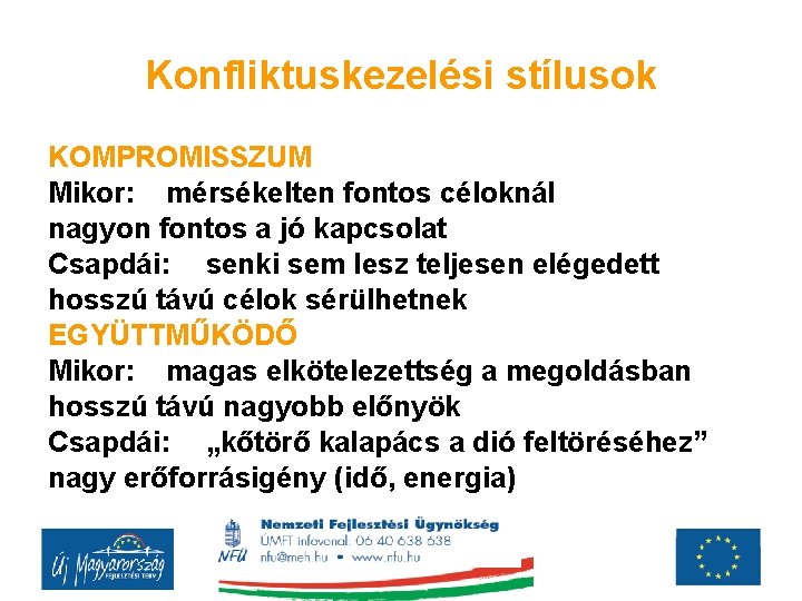 Konfliktuskezelési stílusok KOMPROMISSZUM Mikor: mérsékelten fontos céloknál nagyon fontos a jó kapcsolat Csapdái: senki