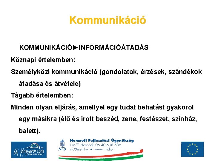 Kommunikáció KOMMUNIKÁCIÓ►INFORMÁCIÓÁTADÁS Köznapi értelemben: Személyközi kommunikáció (gondolatok, érzések, szándékok átadása és átvétele) Tágabb értelemben: