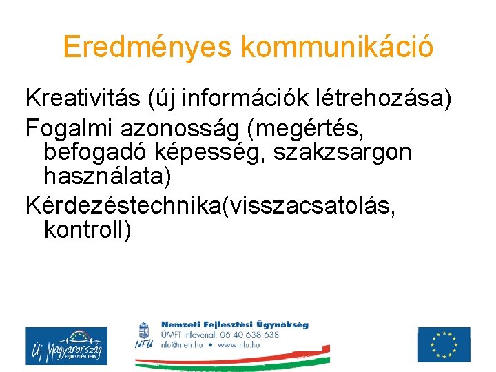 Eredményes kommunikáció Kreativitás (új információk létrehozása) Fogalmi azonosság (megértés, befogadó képesség, szakzsargon használata) Kérdezéstechnika(visszacsatolás,