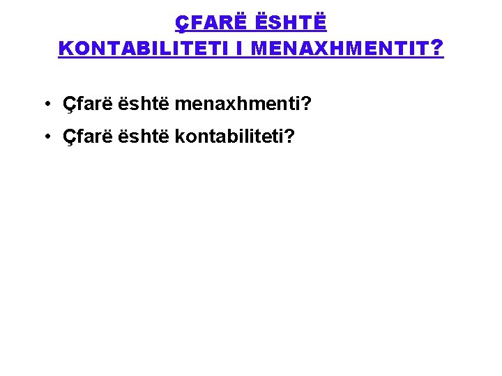 ÇFARË ËSHTË KONTABILITETI I MENAXHMENTIT? • Çfarë është menaxhmenti? • Çfarë është kontabiliteti? 