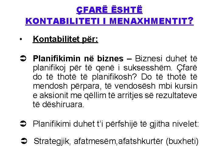 ÇFARË ËSHTË KONTABILITETI I MENAXHMENTIT? • Kontabilitet për: Ü Planifikimin në biznes – Biznesi