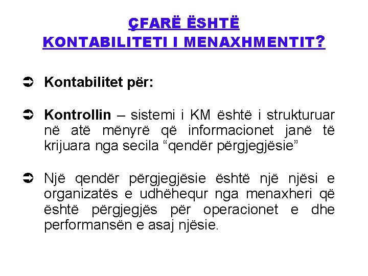 ÇFARË ËSHTË KONTABILITETI I MENAXHMENTIT? Ü Kontabilitet për: Ü Kontrollin – sistemi i KM