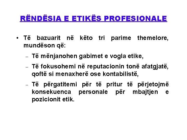 RËNDËSIA E ETIKËS PROFESIONALE • Të bazuarit në këto tri parime themelore, mundëson që: