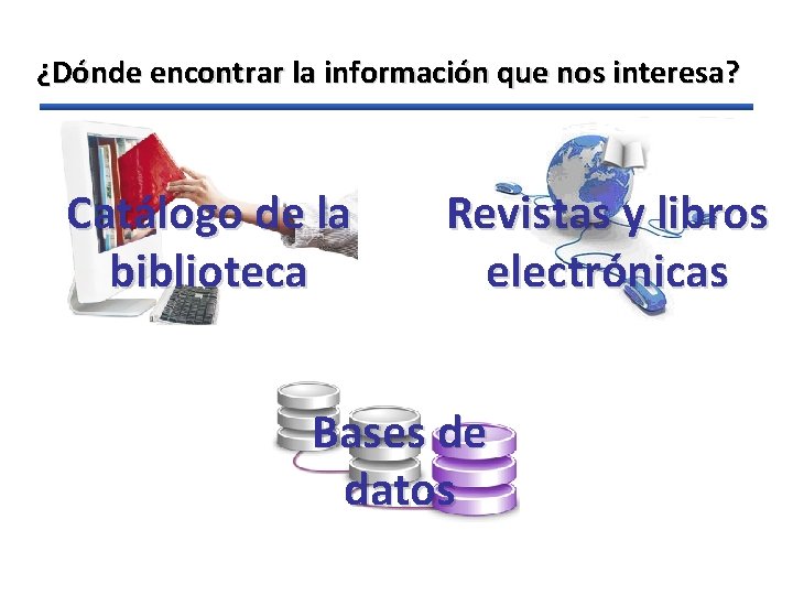 ¿Dónde encontrar la información que nos interesa? Catálogo de la biblioteca Revistas y libros