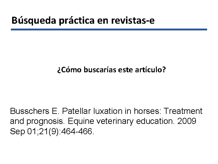 Búsqueda práctica en revistas-e ¿Cómo buscarías este artículo? Busschers E. Patellar luxation in horses: