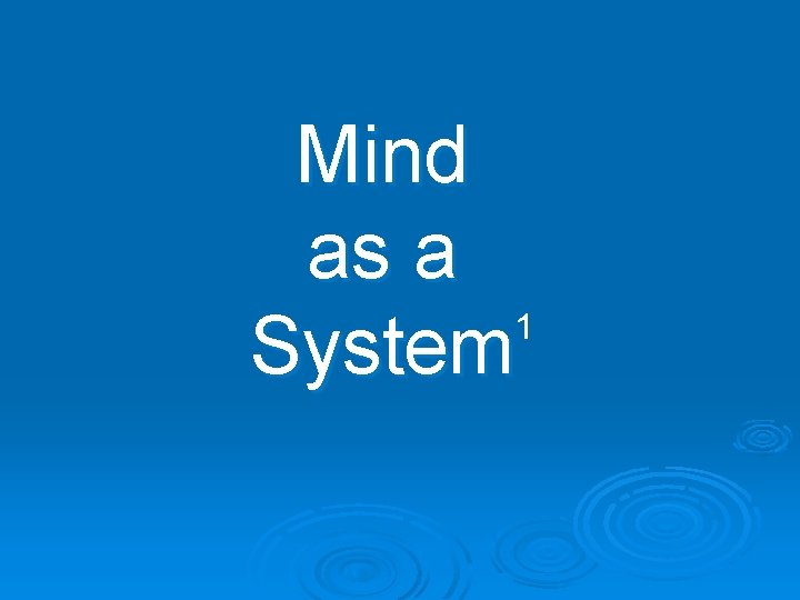 Mind as a 1 System 