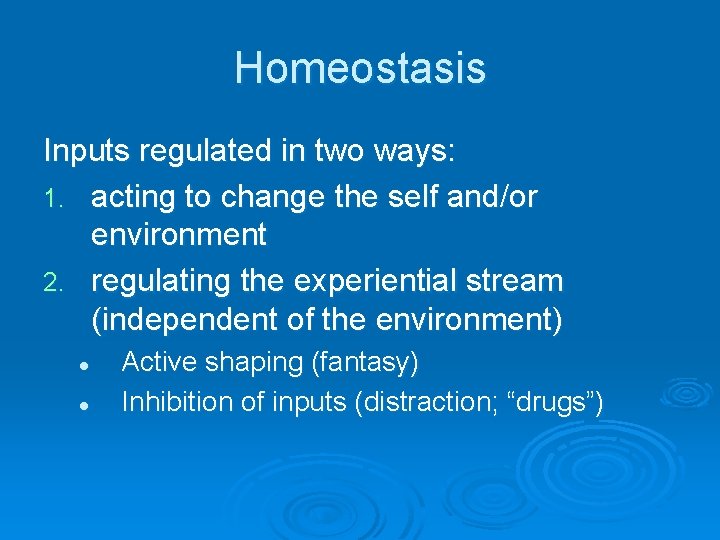 Homeostasis Inputs regulated in two ways: 1. acting to change the self and/or environment