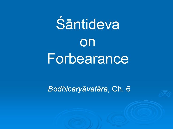 Śāntideva on Forbearance Bodhicaryāvatāra, Ch. 6 