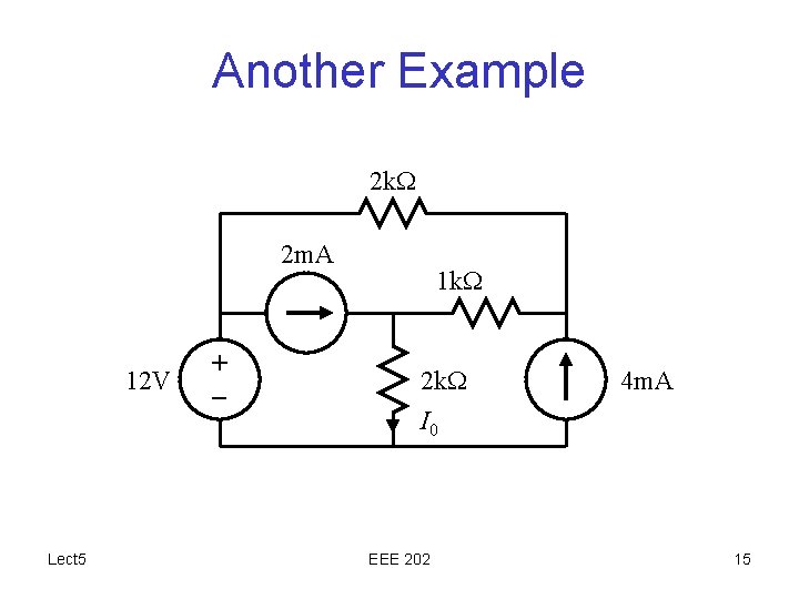Another Example 2 k. W 2 m. A 12 V Lect 5 + –