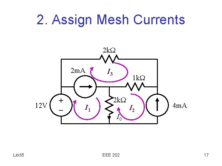 2. Assign Mesh Currents 2 k. W 2 m. A 12 V Lect 5