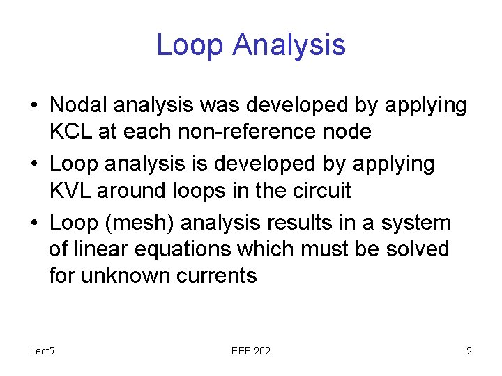 Loop Analysis • Nodal analysis was developed by applying KCL at each non-reference node