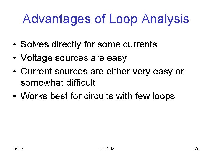 Advantages of Loop Analysis • Solves directly for some currents • Voltage sources are