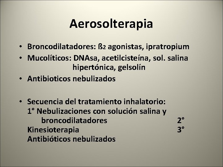 Aerosolterapia • Broncodilatadores: ß 2 agonistas, ipratropium • Mucolíticos: DNAsa, acetilcisteína, sol. salina hipertónica,