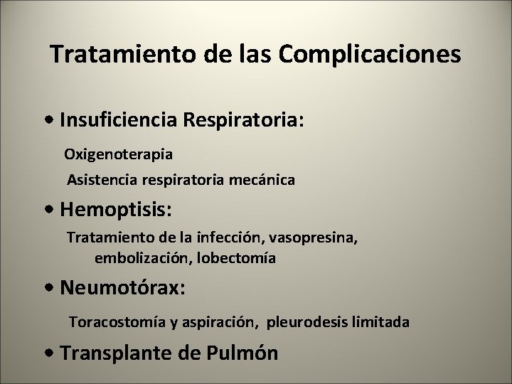 Tratamiento de las Complicaciones • Insuficiencia Respiratoria: Oxigenoterapia Asistencia respiratoria mecánica • Hemoptisis: Tratamiento