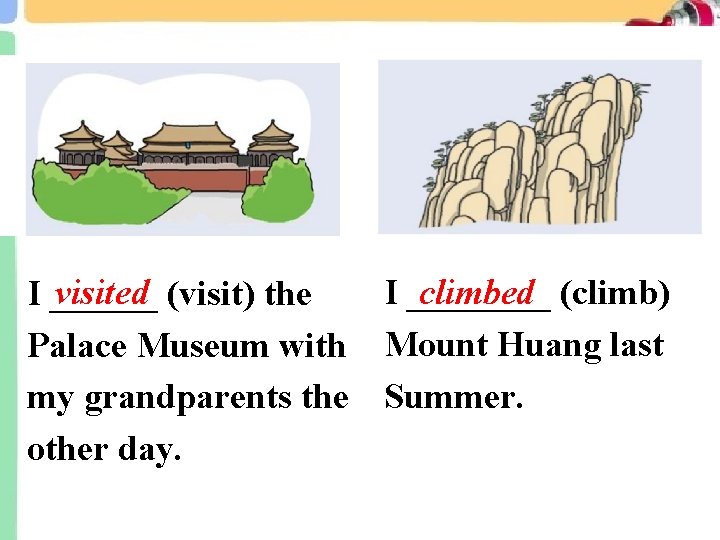 visited I ____ (climb) climbed I ______ (visit) the Palace Museum with Mount Huang