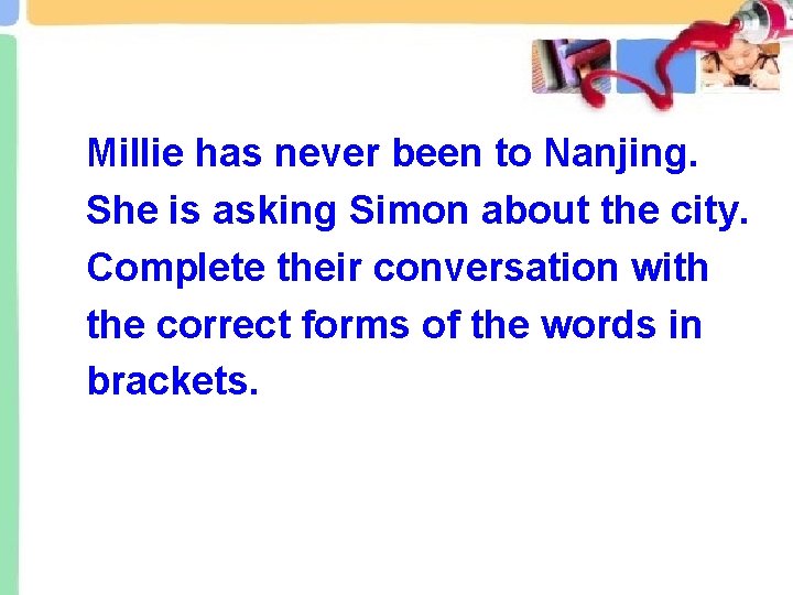 Millie has never been to Nanjing. She is asking Simon about the city. Complete