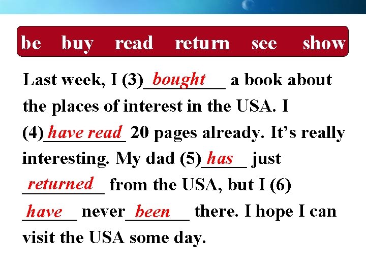 be buy read return see show bought Last week, I (3)_____ a book about