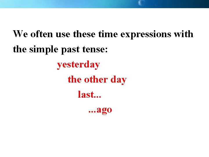 We often use these time expressions with the simple past tense: yesterday the other