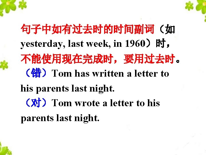 句子中如有过去时的时间副词（如 yesterday, last week, in 1960）时， 不能使用现在完成时，要用过去时。 （错）Tom has written a letter to his