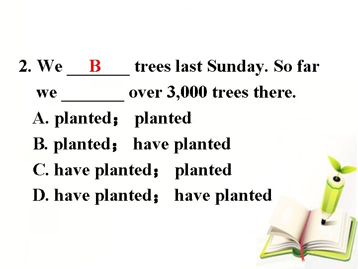 2. We _______ trees last Sunday. So far B we _______ over 3, 000