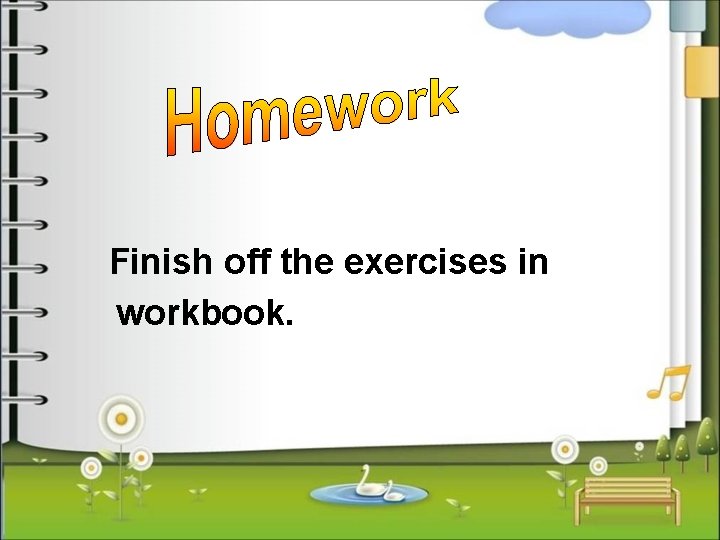 Finish off the exercises in workbook. 