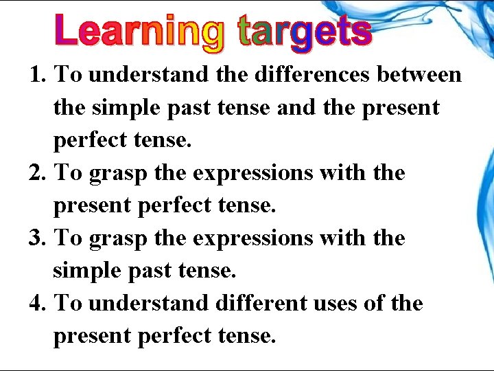 1. To understand the differences between the simple past tense and the present perfect